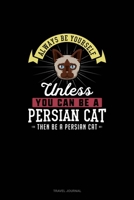 Always Be Yourself Unless You Can Be A Persian Cat Then Be A Persian Cat: Travel Journal 1661497527 Book Cover