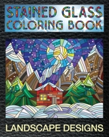 Landscape Designs Stained Glass Coloring Book: 30 Landscape Stain Glass Windows To Test Your Coloring And Shading Skills. 1692281798 Book Cover