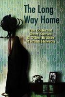 The Long Way Home: The Collected Short Stories & Other Bruises of Frank Howson 0692670041 Book Cover