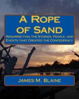 A Rope of Sand: Resurrecting the Stories, People, and Events that Created the Confederacy 1544647220 Book Cover