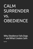 CALM SURRENDER vs. OBEDIENCE: Why Obedience Fails Dogs — and What Creates Calm (The Dog Language Series) B0GHNHBZ7G Book Cover
