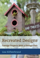 Recreated Designs: Cottage Projects With a Vintage Flair 1777230020 Book Cover