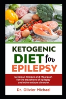 Ketogenic Diet for Epilepsy: Delicious Recipes and Meal plan for the treatment of epilepsy and other seizure disorder. B08P1KQ1SS Book Cover