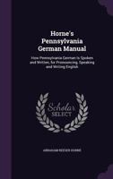 Horne's Pennsylvania German manual; how Pennsylvania German is spoken and written, for pronouncing, speaking and writing English 1015734928 Book Cover