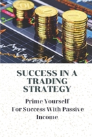 Success In A Trading Strategy: Prime Yourself For Success With Passive Income: Types Of Cryptocurrency Exchanges B09CHL4M2G Book Cover