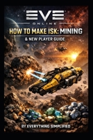 EVE Online: How to Make ISK: Mining & New Player Guide B0GXPTZ3N7 Book Cover