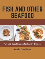 Fish and Other Seafood: Fun and Easy Recipes for Family Dinners B0BXN5XPKW Book Cover