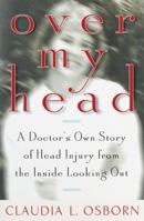 Over My Head: A Doctor's Own Story of Head Injury from the Inside Looking Out