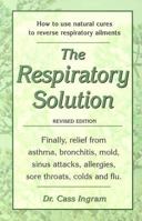 The Respiratory Solution: Finally, Relief from Asthma, Bronchitis, Mold, Sinus Attacks, Allergies, Sore Throats Colds and Flu. 1931078025 Book Cover