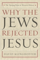 Why the Jews Rejected Jesus: The Turning Point in Western History 0385510217 Book Cover