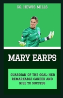 MARY EARPS: “GUARDIAN OF THE GOAL: HER REMARKABLE CAREER AND RISE TO SUCCESS” B0CVFSLMSZ Book Cover