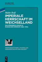 Imperiale Herrschaft im Weichselland: Das Königreich Polen im Russischen Imperium (1864-1915) (Ordnungssysteme, 43) 3486781421 Book Cover