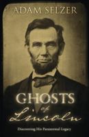 Ghosts of Lincoln: Discovering His Paranormal Legacy 0738741531 Book Cover