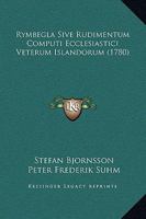 Rymbegla Sive Rudimentum Computi Ecclesiastici Veterum Islandorum (1780) 1166341305 Book Cover