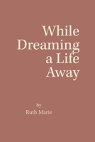 While Dreaming a Life Away B0G62FLMPK Book Cover