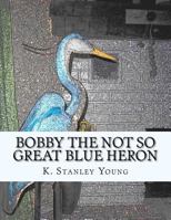 Bobby The Not So Great Blue Heron: War of the Mile Long Pier 1466268867 Book Cover