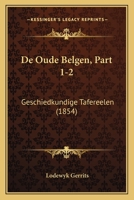 De Oude Belgen, Part 1-2: Geschiedkundige Tafereelen (1854) 116762940X Book Cover