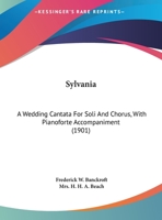 Sylvania: A Wedding Cantata for Soli and Chorus, with Pianoforte Accompaniment 1104380358 Book Cover