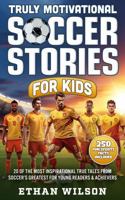 Truly Motivational Soccer Stories for kids: 20 of the Most Inspirational True Tales from Soccer's Greatest for Young Readers and Achievers B0DQ9BNRK6 Book Cover