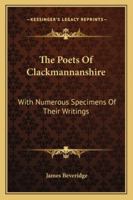 The Poets of Clackmannanshire, with Numerous Specimens of Their Writings 1432662147 Book Cover
