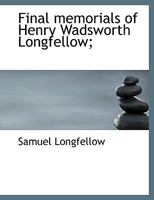 Final memorials of Henry Wadsworth Longfellow; 0548650683 Book Cover