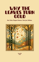 Why the Leaves Turn Gold And Other Magical Autumn Tales for Children B0FBR6LZRY Book Cover