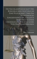 Die Nachlasspflegschaft Des Bürgerlichen Gesetzbuchs Eine Pflegschaft Über Ein Selbständiges Sondervermögen, Zugleich Der Versuch Einer Grundlegung ... Lehre Von Den Quasipersonen 1019122951 Book Cover