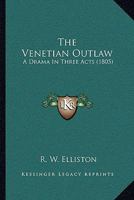 The Venetian Outlaw: A Drama In Three Acts (1805) 1163999199 Book Cover
