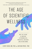 The Age of Scientific Wellness: Why the Future of Medicine Is Personalized, Predictive, Data-Rich, and in Your Hands 0674299159 Book Cover