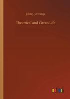 Theatrical and Circus Life; or, Secrets of the Stage, Green-room and Sawdust Arena: Embracing a History of the Theatre From Shakespeare's Time to the ... Prominent Actors and Actresses Before The... 3734011523 Book Cover