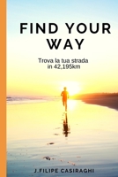 FIND YOUR WAY: Trova la tua strada in 42,195 km (Italian Edition) B0863TB5D3 Book Cover