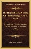 The Highest Life a Story of Shortcomings and a Goal Including a Friendly Analysis of the Keswick 1120033160 Book Cover