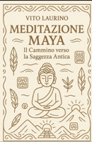 Meditazione Maya: Il cammino verso la saggezza antica B0FG2B434W Book Cover