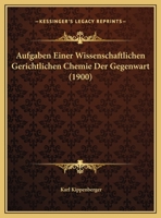 Aufgaben Einer Wissenschaftlichen Gerichtlichen Chemie Der Gegenwart (1900) 1169616879 Book Cover