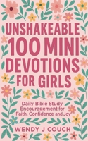 Unshakeable 100 Mini Devotions for Girls: Daily Bible Study Encouragement for Faith, Confidence, and Joy B0F812TYB7 Book Cover