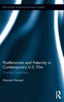 Postfeminism and Paternity in Contemporary US Film: Framing Fatherhood (Routledge Advances in Film Studies) 1138710105 Book Cover