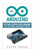 Arduino: Getting Started with Arduino: The Ultimate Beginner's Guide 1523999977 Book Cover