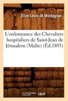 L'Ordonnance Des Chevaliers Hospitaliers de Saint-Jean de Ja(c)Rusalem (Malte) (A0/00d.1893) 2012678777 Book Cover