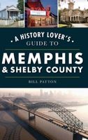 History Lover's Guide to Memphis & Shelby County 1540242455 Book Cover