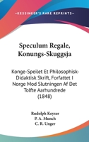 Speculum Regale, Konungs-Skuggsja: Konge-Speilet Et Philosophisk-Didaktisk Skrift, Forfattet I Norge Mod Slutningen Af Det Tolfte Aarhundrede (1848) 1160255806 Book Cover
