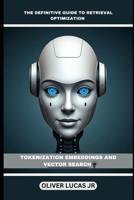 The Definitive Guide To Retrieval Optimization: Tokenization Embeddings And Vector Search B0DSPWQ293 Book Cover