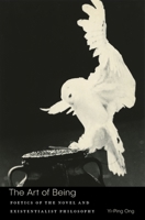 The Art of Being: Poetics of the Novel and Existentialist Philosophy 0674983653 Book Cover