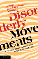 Disorderly Movements: A Neurologist's Adventures in the Lab and Life 100949290X Book Cover