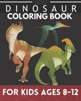 Dinosaur coloring books for kids ages 8-12: Coloring book for kids and children, Cute dinners activity for boys and girls B08BW5Y5ZX Book Cover
