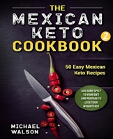 The Mexican Keto Cookbook 2: 50 Easy Mexican Keto Recipes. Add Some Spicy To Your Diet And Prepare To Lose Your Weight Fast B0863TM6M5 Book Cover