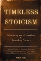 Timeless Stoicism: Ancient Wisdom for Emotional Resilience, Unshakable Confidence, Inner Peace, and a Grounded Mindset for Success in Today's World - Learn Stimulating Exercises and Journaling Prompts 1069308234 Book Cover