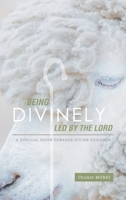 Being Divinely Led by the Lord: A Biblical Guide Towards Divine Guidance B0BSVFL1W9 Book Cover