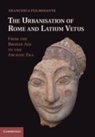 The Urbanisation of Rome and Latium Vetus: From the Bronze Age to the Archaic Era 1107030358 Book Cover