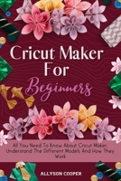 Cricut Maker For Beginners: All You Need To Know About Cricut Maker, Understand The Different Models And How They Work 1914232496 Book Cover