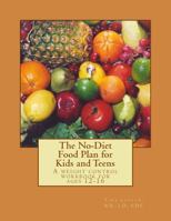 The No-Diet Food Plan for Kids and Teens: Healthy Weight Loss for Kids 1480108820 Book Cover